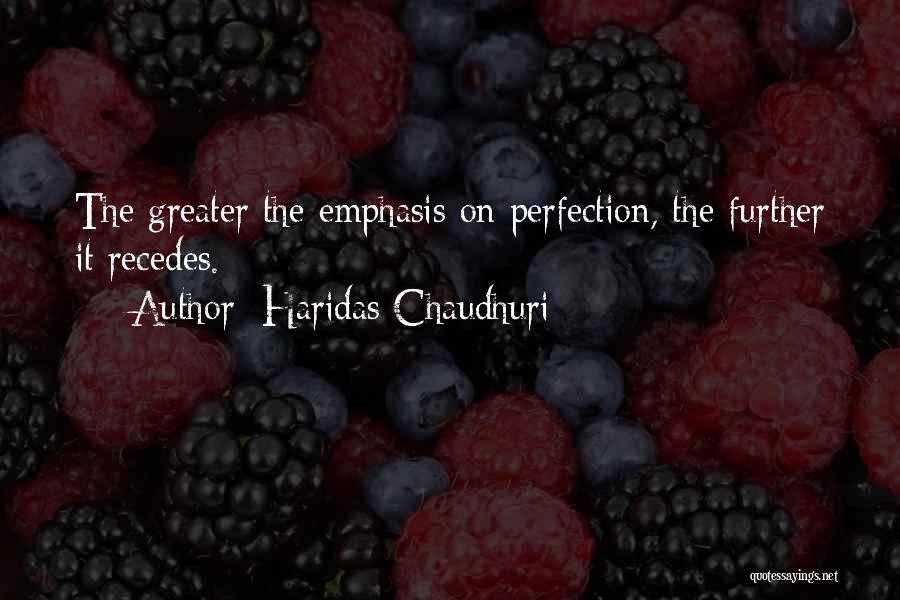 Haridas Chaudhuri Quotes: The Greater The Emphasis On Perfection, The Further It Recedes.