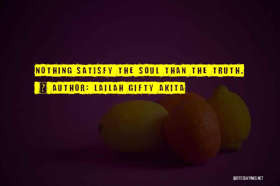 Lailah Gifty Akita Quotes: Nothing Satisfy The Soul Than The Truth.
