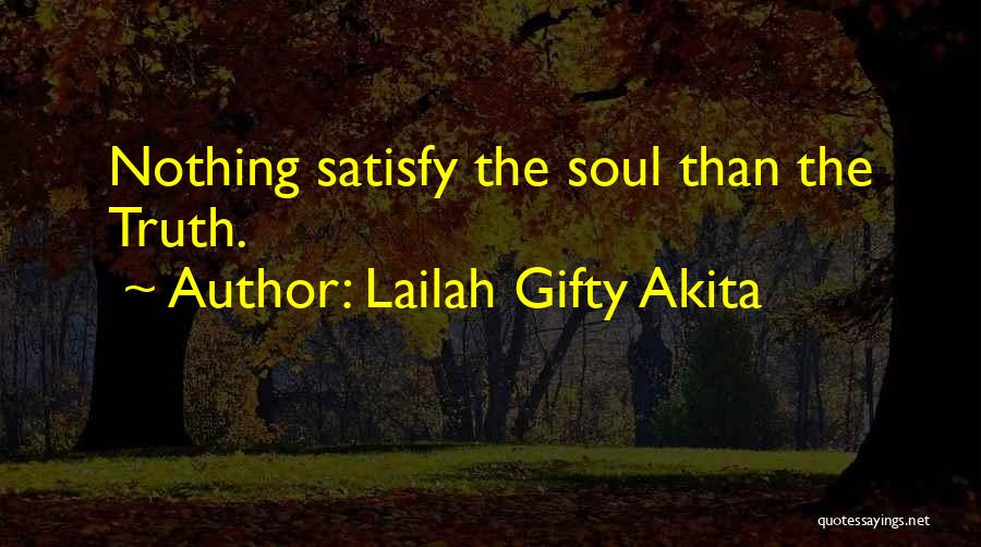 Lailah Gifty Akita Quotes: Nothing Satisfy The Soul Than The Truth.