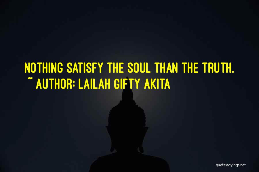 Lailah Gifty Akita Quotes: Nothing Satisfy The Soul Than The Truth.