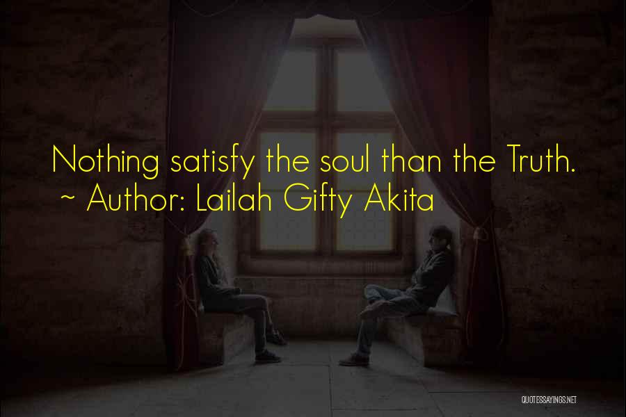 Lailah Gifty Akita Quotes: Nothing Satisfy The Soul Than The Truth.