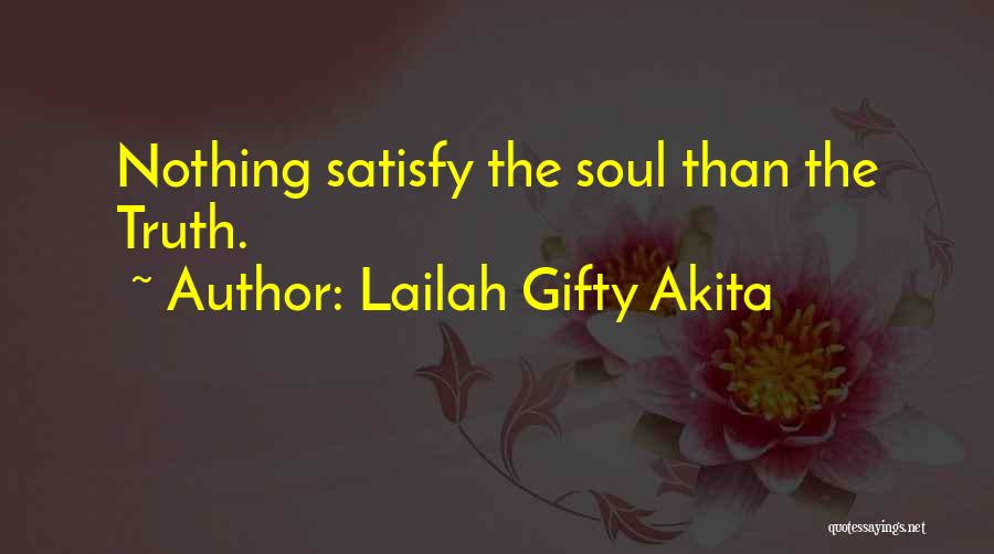 Lailah Gifty Akita Quotes: Nothing Satisfy The Soul Than The Truth.