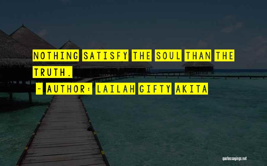 Lailah Gifty Akita Quotes: Nothing Satisfy The Soul Than The Truth.