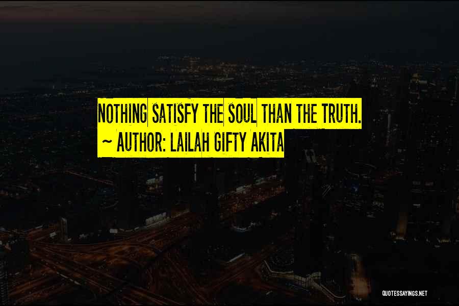 Lailah Gifty Akita Quotes: Nothing Satisfy The Soul Than The Truth.