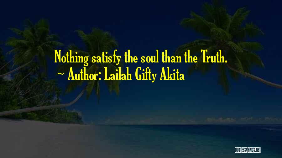 Lailah Gifty Akita Quotes: Nothing Satisfy The Soul Than The Truth.