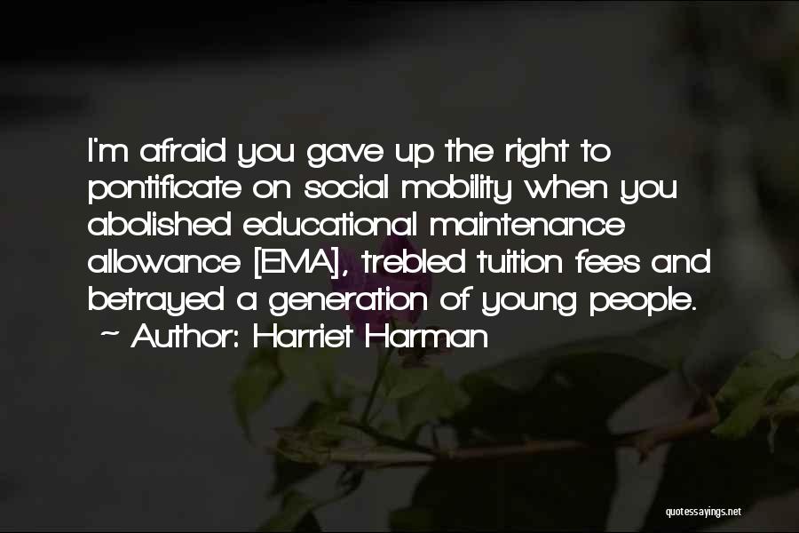 Harriet Harman Quotes: I'm Afraid You Gave Up The Right To Pontificate On Social Mobility When You Abolished Educational Maintenance Allowance [ema], Trebled