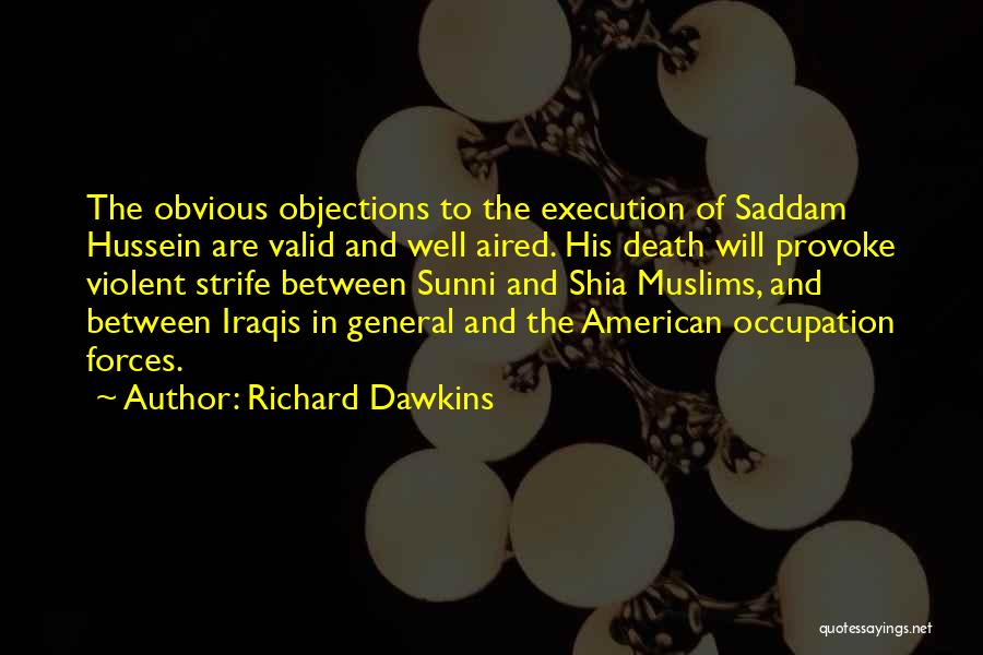 Richard Dawkins Quotes: The Obvious Objections To The Execution Of Saddam Hussein Are Valid And Well Aired. His Death Will Provoke Violent Strife