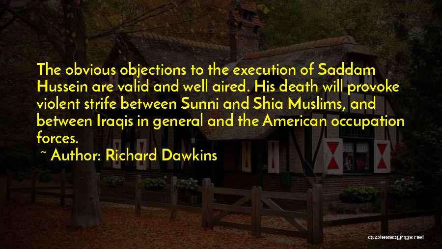 Richard Dawkins Quotes: The Obvious Objections To The Execution Of Saddam Hussein Are Valid And Well Aired. His Death Will Provoke Violent Strife