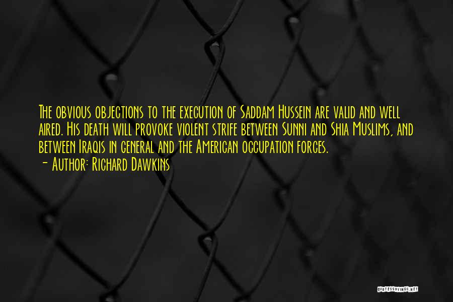 Richard Dawkins Quotes: The Obvious Objections To The Execution Of Saddam Hussein Are Valid And Well Aired. His Death Will Provoke Violent Strife