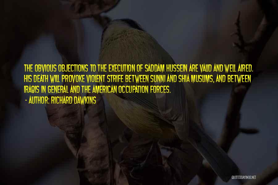 Richard Dawkins Quotes: The Obvious Objections To The Execution Of Saddam Hussein Are Valid And Well Aired. His Death Will Provoke Violent Strife