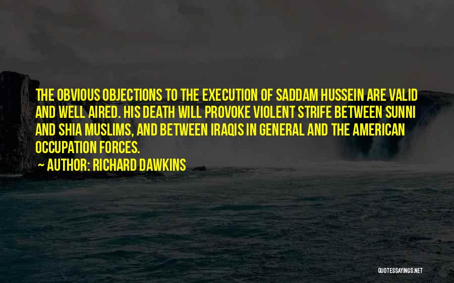 Richard Dawkins Quotes: The Obvious Objections To The Execution Of Saddam Hussein Are Valid And Well Aired. His Death Will Provoke Violent Strife