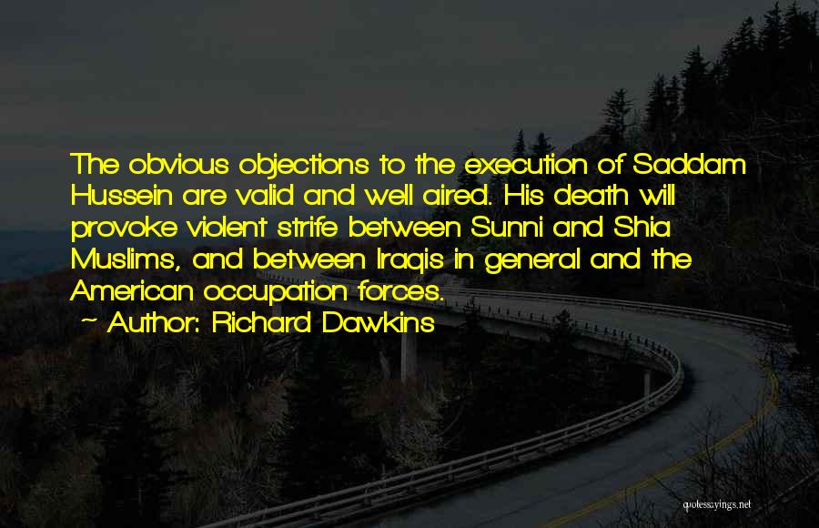 Richard Dawkins Quotes: The Obvious Objections To The Execution Of Saddam Hussein Are Valid And Well Aired. His Death Will Provoke Violent Strife