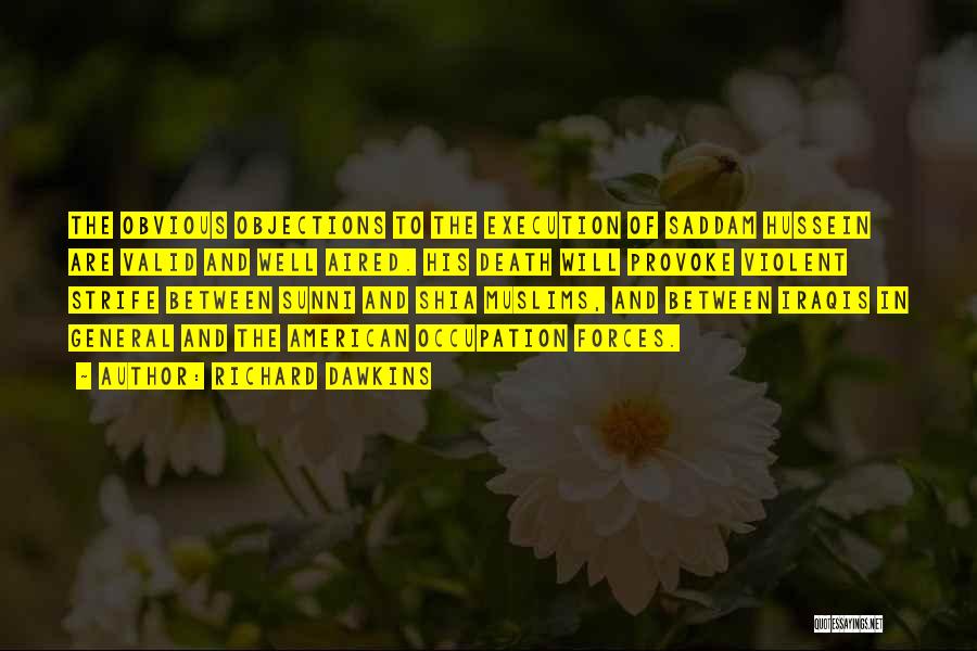 Richard Dawkins Quotes: The Obvious Objections To The Execution Of Saddam Hussein Are Valid And Well Aired. His Death Will Provoke Violent Strife