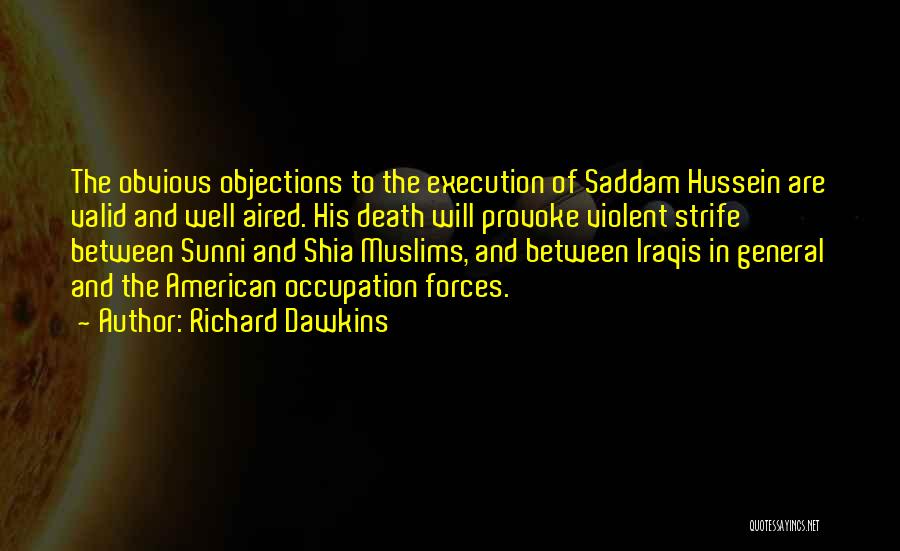 Richard Dawkins Quotes: The Obvious Objections To The Execution Of Saddam Hussein Are Valid And Well Aired. His Death Will Provoke Violent Strife