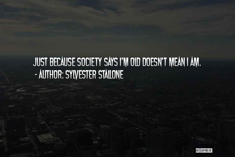 Sylvester Stallone Quotes: Just Because Society Says I'm Old Doesn't Mean I Am.