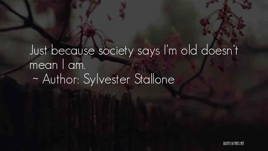 Sylvester Stallone Quotes: Just Because Society Says I'm Old Doesn't Mean I Am.