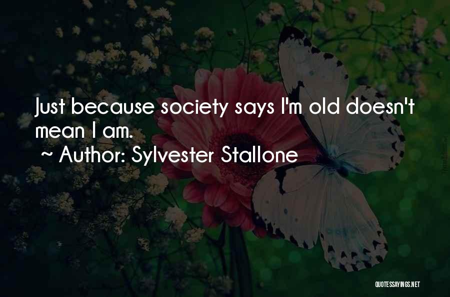 Sylvester Stallone Quotes: Just Because Society Says I'm Old Doesn't Mean I Am.