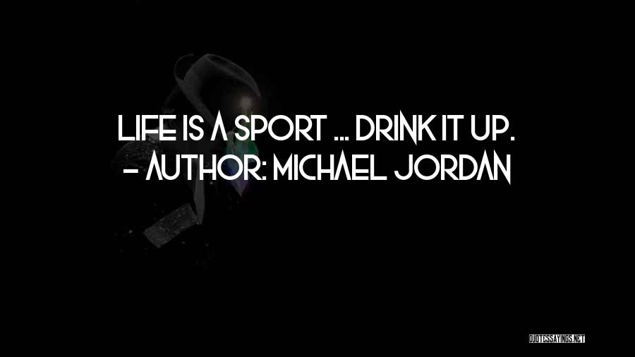 Michael Jordan Quotes: Life Is A Sport ... Drink It Up.