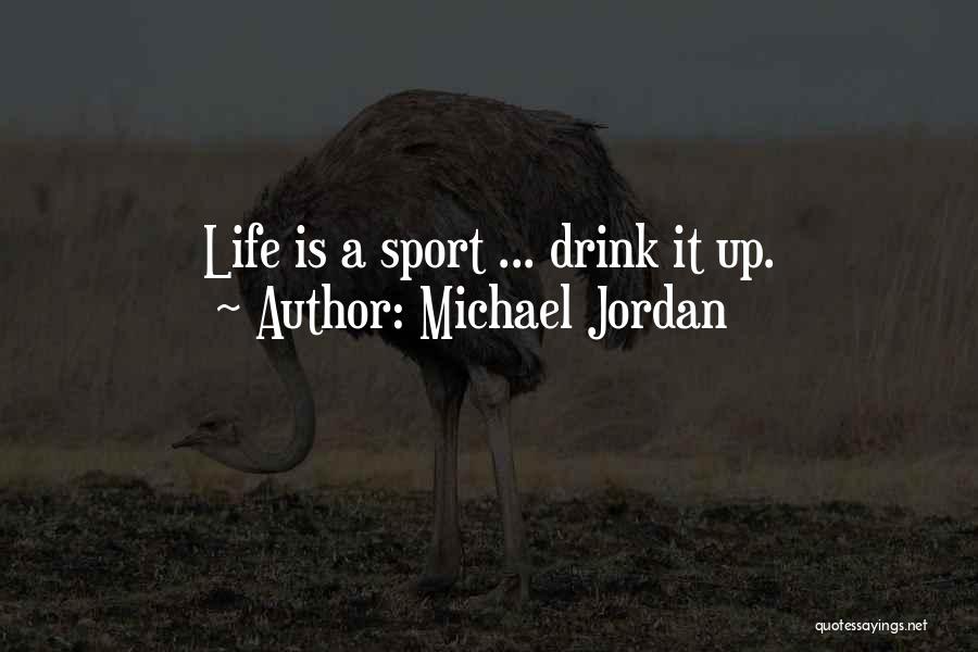 Michael Jordan Quotes: Life Is A Sport ... Drink It Up.
