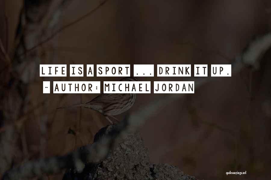 Michael Jordan Quotes: Life Is A Sport ... Drink It Up.