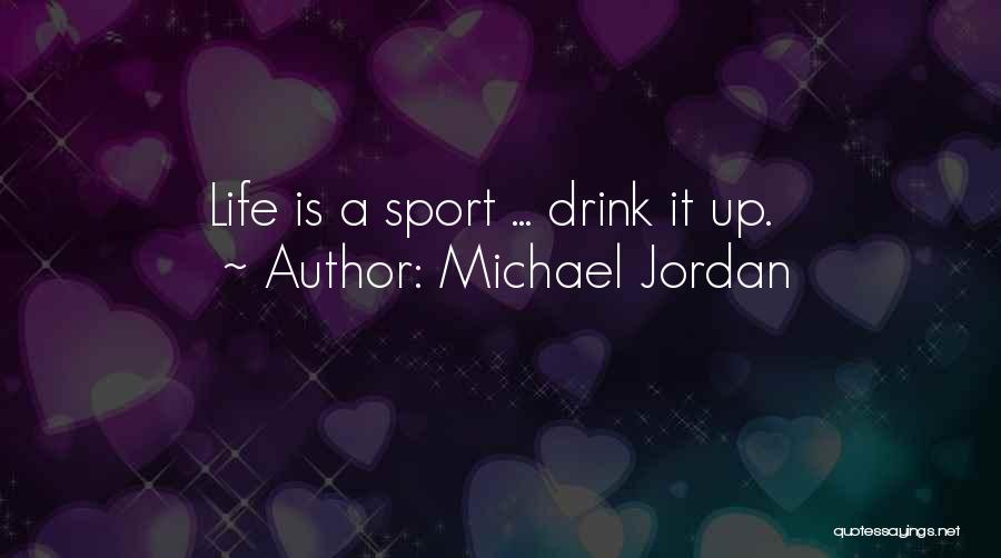 Michael Jordan Quotes: Life Is A Sport ... Drink It Up.