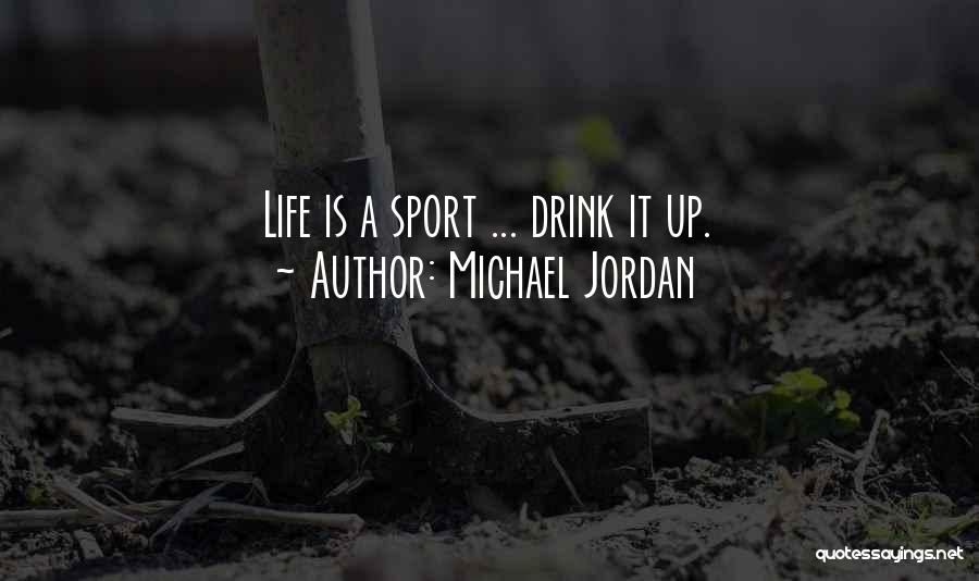 Michael Jordan Quotes: Life Is A Sport ... Drink It Up.