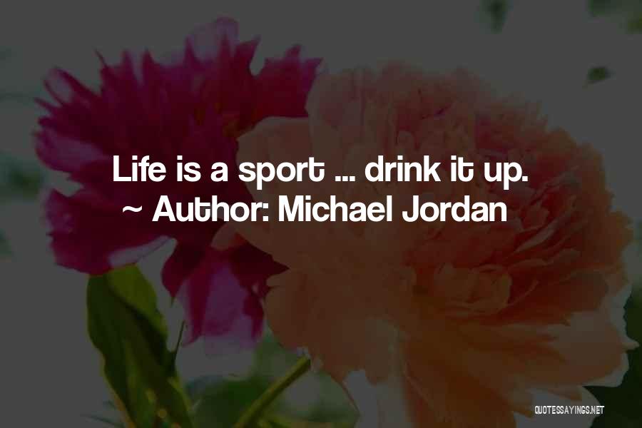 Michael Jordan Quotes: Life Is A Sport ... Drink It Up.