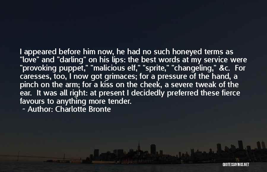 Charlotte Bronte Quotes: I Appeared Before Him Now, He Had No Such Honeyed Terms As Love And Darling On His Lips: The Best