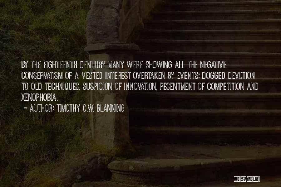 Timothy C.W. Blanning Quotes: By The Eighteenth Century Many Were Showing All The Negative Conservatism Of A Vested Interest Overtaken By Events: Dogged Devotion