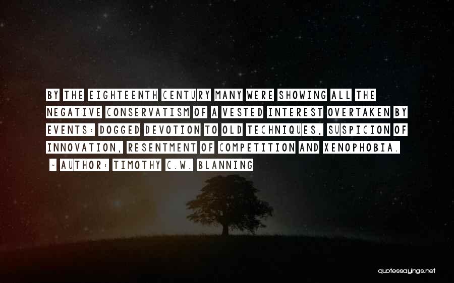 Timothy C.W. Blanning Quotes: By The Eighteenth Century Many Were Showing All The Negative Conservatism Of A Vested Interest Overtaken By Events: Dogged Devotion