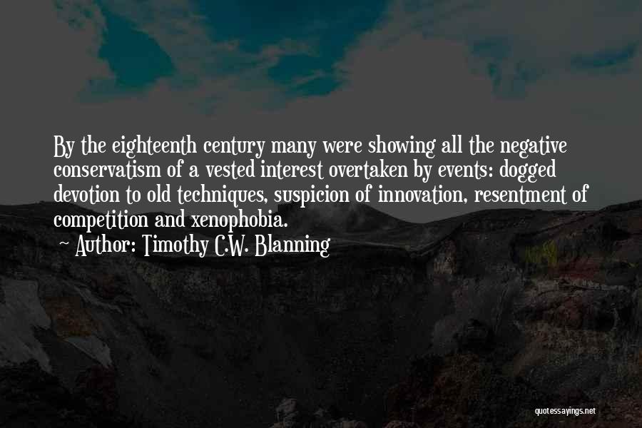 Timothy C.W. Blanning Quotes: By The Eighteenth Century Many Were Showing All The Negative Conservatism Of A Vested Interest Overtaken By Events: Dogged Devotion