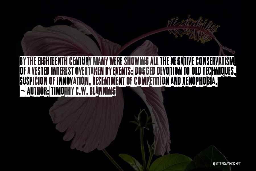 Timothy C.W. Blanning Quotes: By The Eighteenth Century Many Were Showing All The Negative Conservatism Of A Vested Interest Overtaken By Events: Dogged Devotion