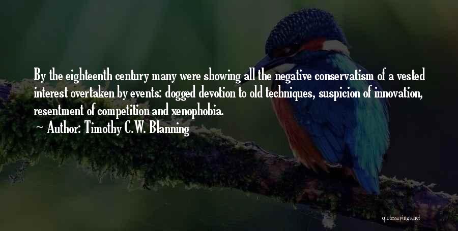 Timothy C.W. Blanning Quotes: By The Eighteenth Century Many Were Showing All The Negative Conservatism Of A Vested Interest Overtaken By Events: Dogged Devotion