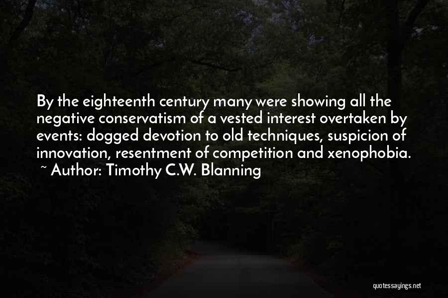 Timothy C.W. Blanning Quotes: By The Eighteenth Century Many Were Showing All The Negative Conservatism Of A Vested Interest Overtaken By Events: Dogged Devotion