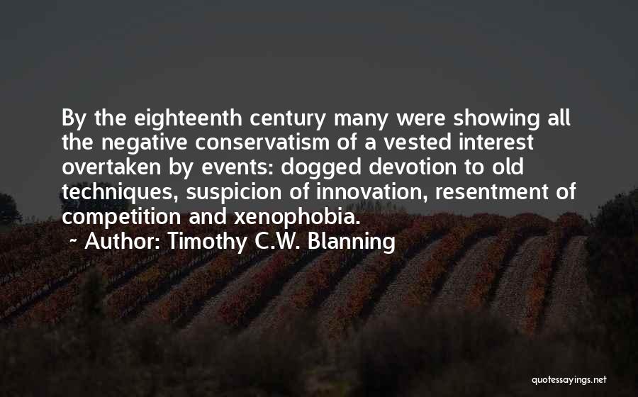 Timothy C.W. Blanning Quotes: By The Eighteenth Century Many Were Showing All The Negative Conservatism Of A Vested Interest Overtaken By Events: Dogged Devotion