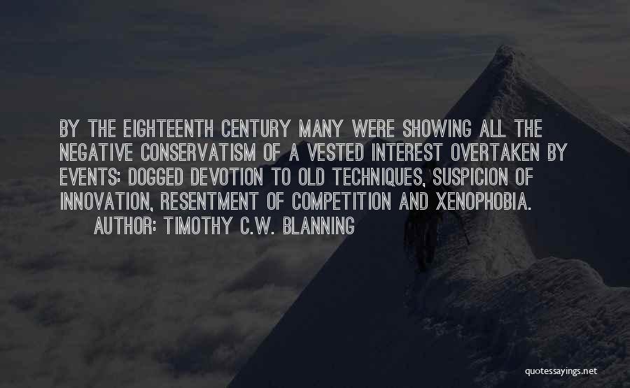 Timothy C.W. Blanning Quotes: By The Eighteenth Century Many Were Showing All The Negative Conservatism Of A Vested Interest Overtaken By Events: Dogged Devotion