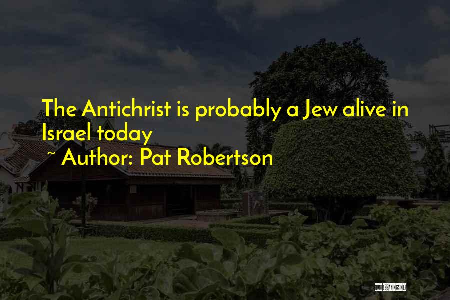 Pat Robertson Quotes: The Antichrist Is Probably A Jew Alive In Israel Today