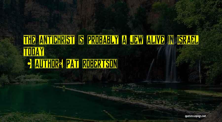 Pat Robertson Quotes: The Antichrist Is Probably A Jew Alive In Israel Today