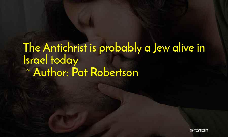 Pat Robertson Quotes: The Antichrist Is Probably A Jew Alive In Israel Today