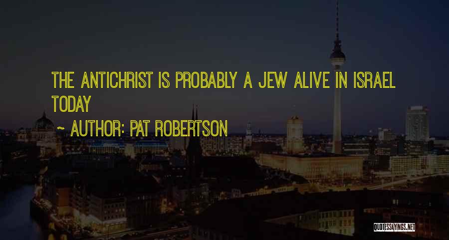Pat Robertson Quotes: The Antichrist Is Probably A Jew Alive In Israel Today