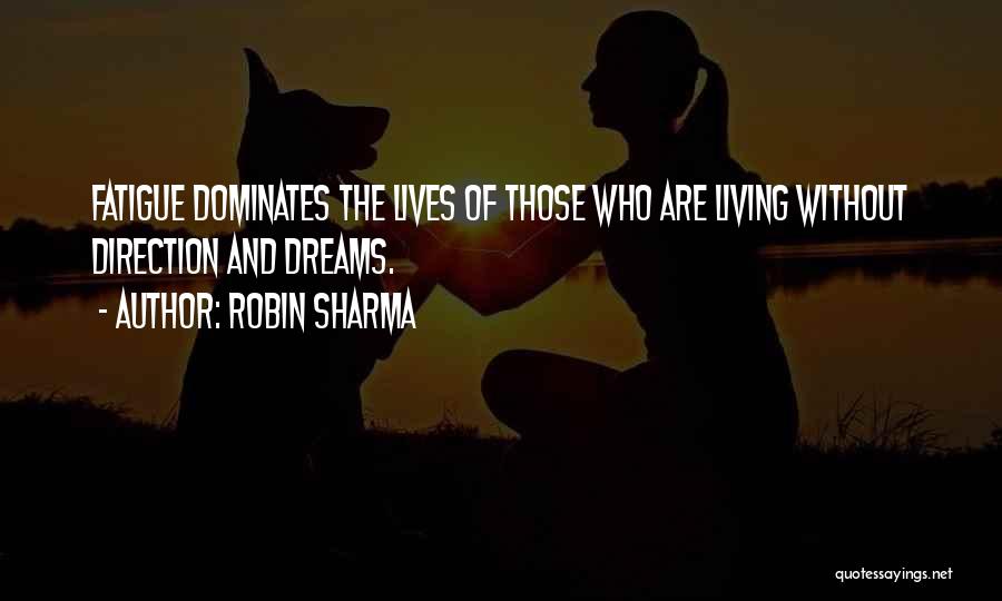 Robin Sharma Quotes: Fatigue Dominates The Lives Of Those Who Are Living Without Direction And Dreams.