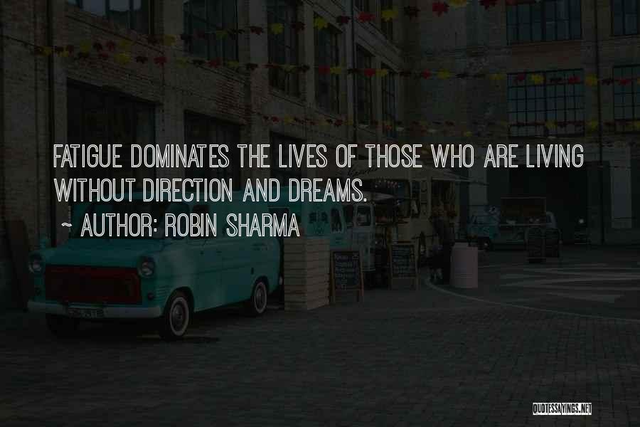 Robin Sharma Quotes: Fatigue Dominates The Lives Of Those Who Are Living Without Direction And Dreams.