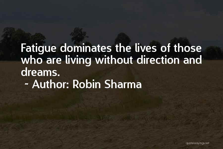 Robin Sharma Quotes: Fatigue Dominates The Lives Of Those Who Are Living Without Direction And Dreams.