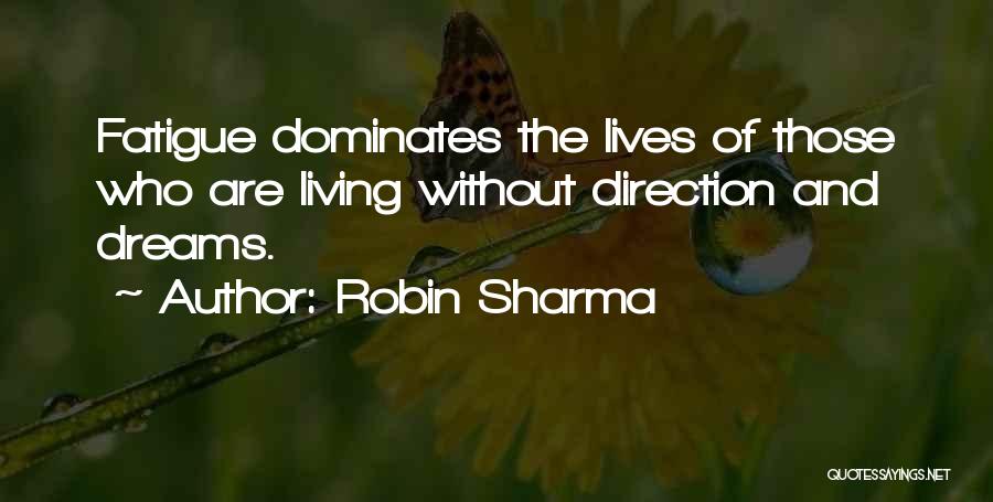 Robin Sharma Quotes: Fatigue Dominates The Lives Of Those Who Are Living Without Direction And Dreams.