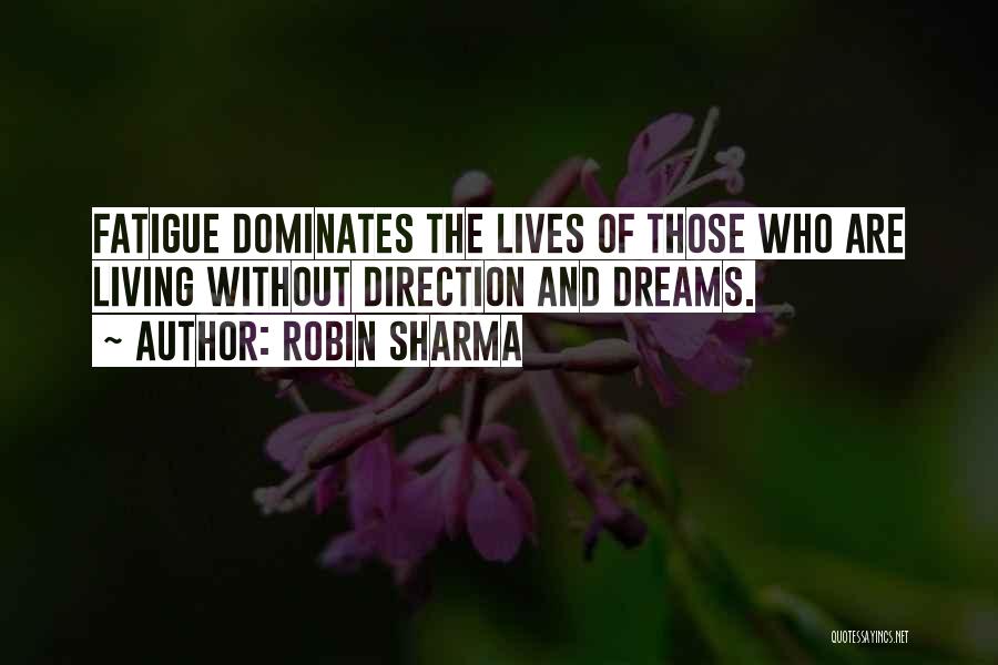 Robin Sharma Quotes: Fatigue Dominates The Lives Of Those Who Are Living Without Direction And Dreams.