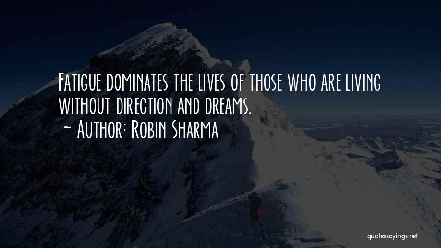 Robin Sharma Quotes: Fatigue Dominates The Lives Of Those Who Are Living Without Direction And Dreams.