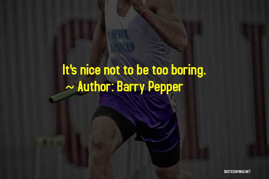 Barry Pepper Quotes: It's Nice Not To Be Too Boring.