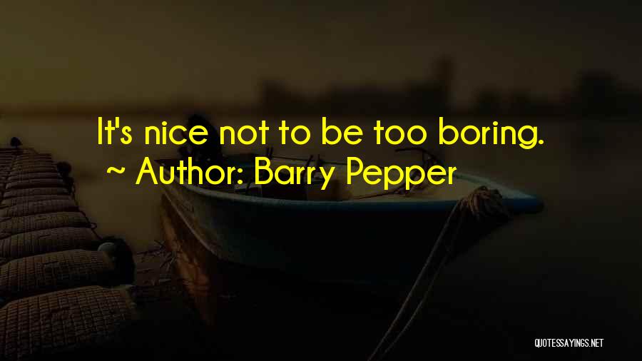 Barry Pepper Quotes: It's Nice Not To Be Too Boring.