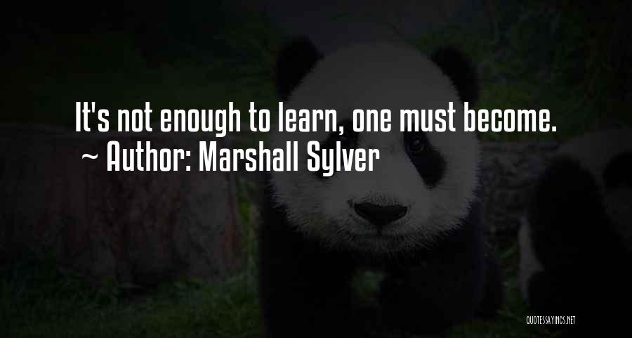 Marshall Sylver Quotes: It's Not Enough To Learn, One Must Become.