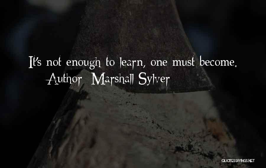 Marshall Sylver Quotes: It's Not Enough To Learn, One Must Become.